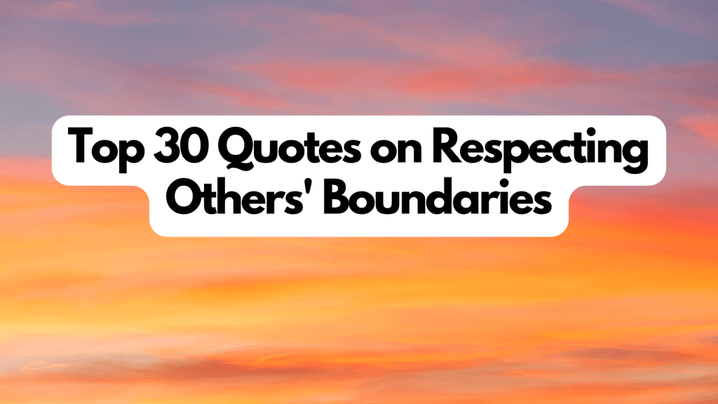 Top 30 Boundaries Quotes About Respecting Others’ Boundaries