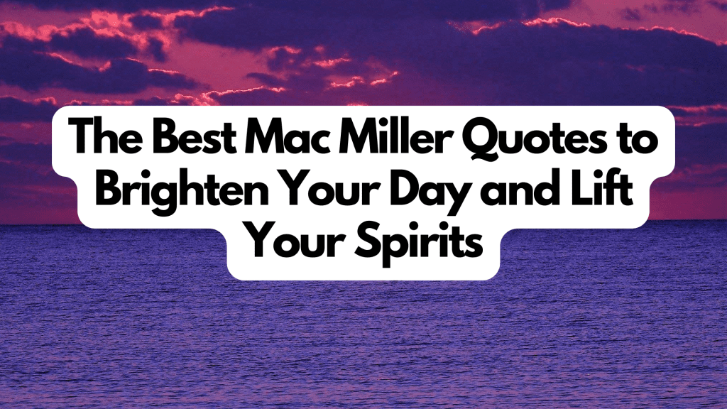 The Best 30 Mac Miller Quotes to Brighten Your Day and Lift Your Spirits