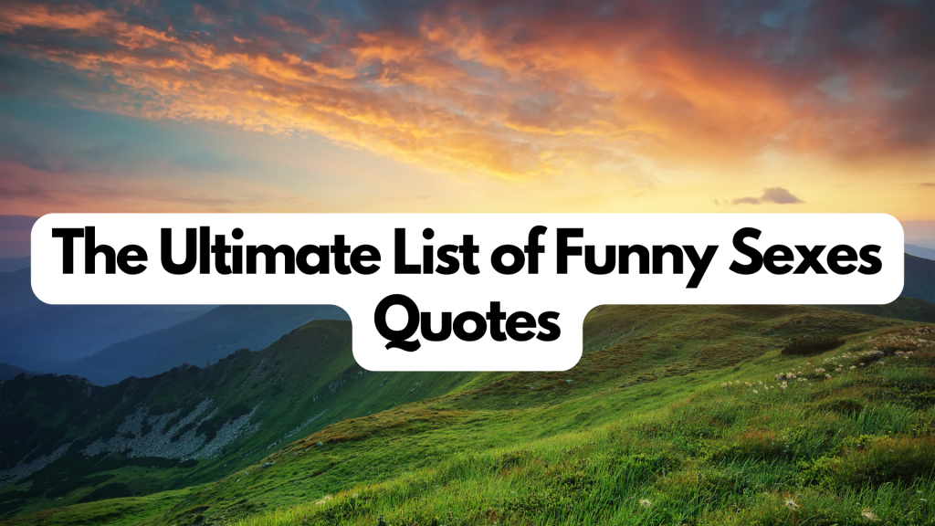 The Ultimate List of 30 Funny Sexes Quotes